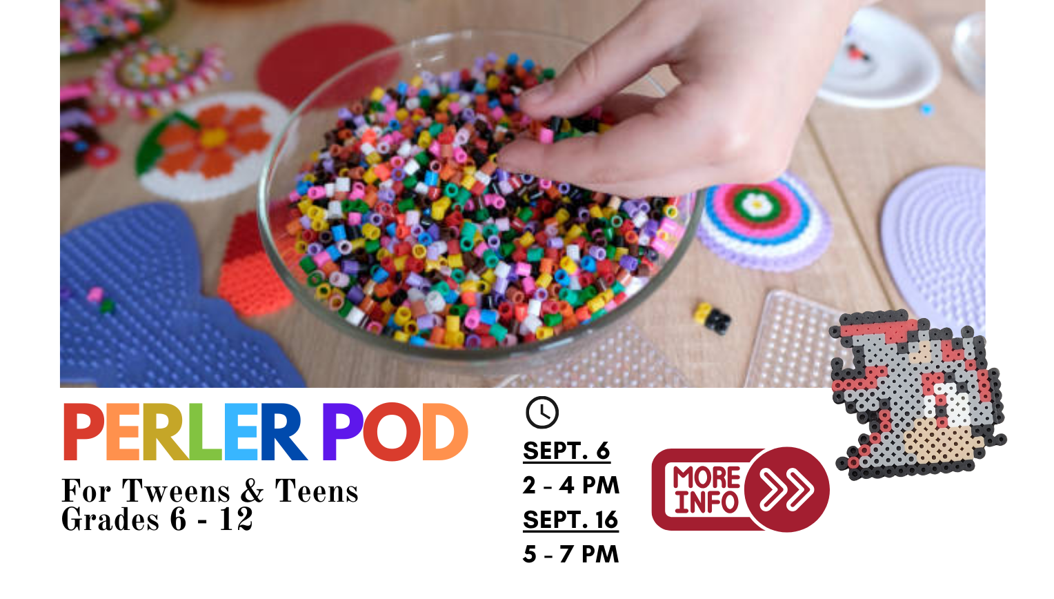 Join us to make designs using Perler beads! Grades 6 – 12. Saturday, September 6, 2:00pm