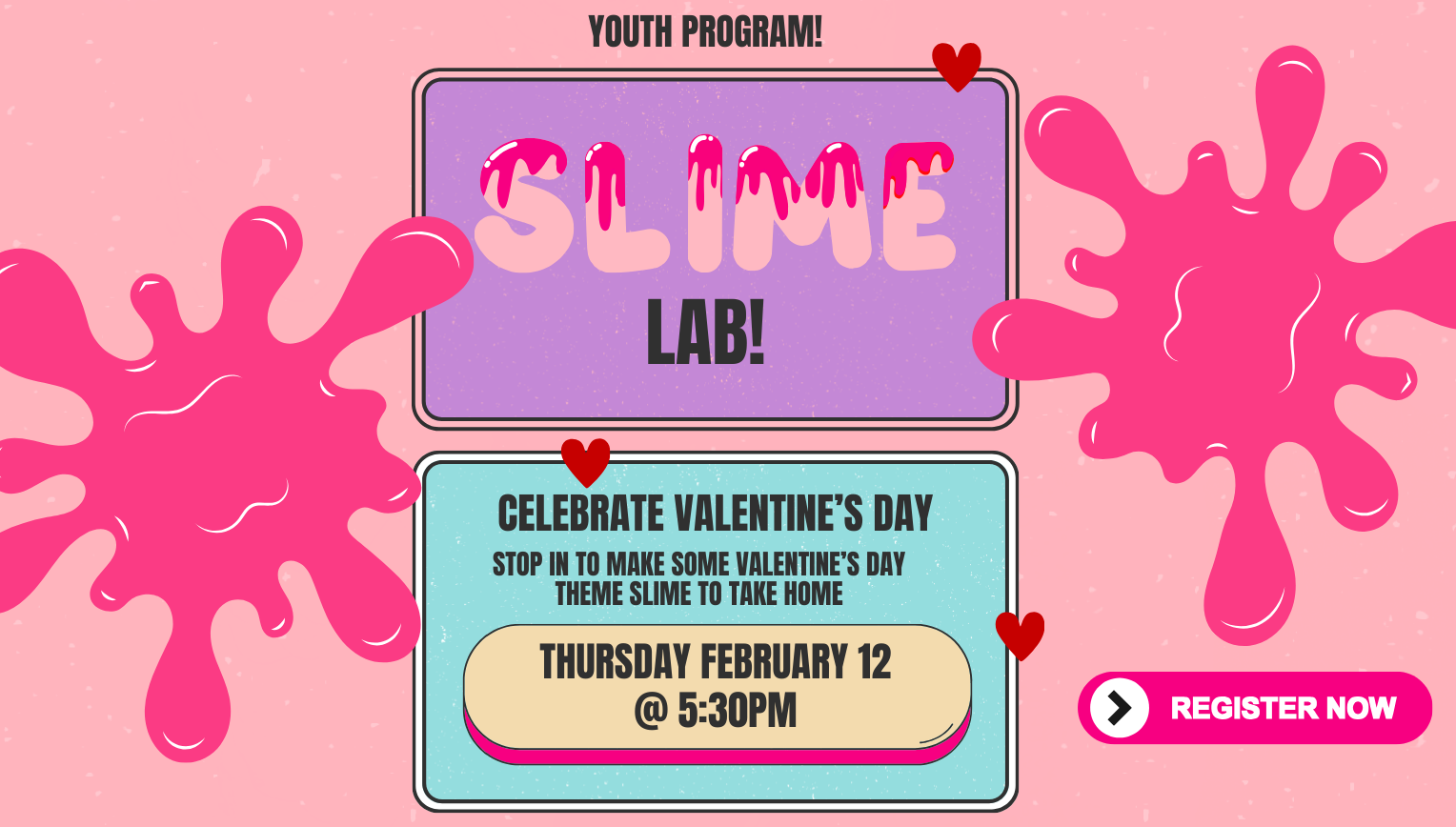 Make Valentine’s Day themed slime. February 12, 5:30pm