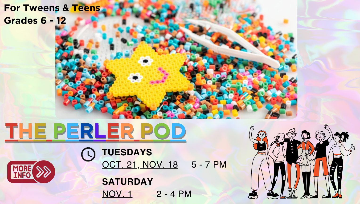 Make cool designs with Perler beads. Grades 6 – 12. October 21, 5:00pm